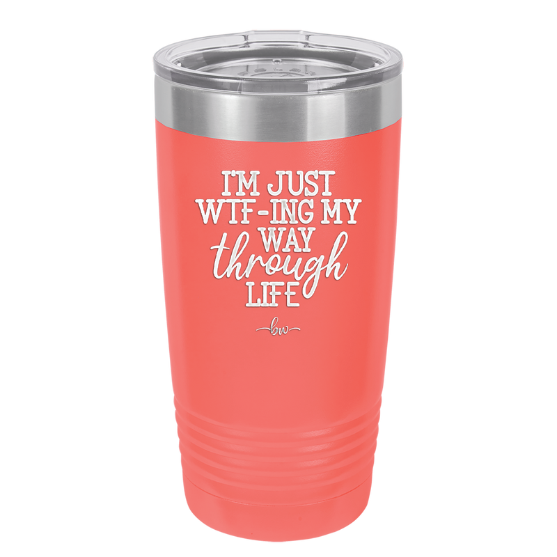 I'm Just WTFing My Way Through Life - Laser Engraved Stainless Steel Drinkware - 2343 -