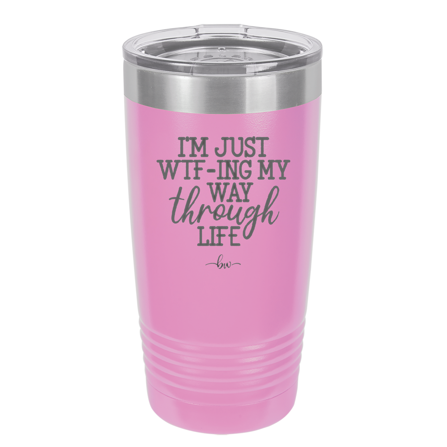 I'm Just WTFing My Way Through Life - Laser Engraved Stainless Steel Drinkware - 2343 -