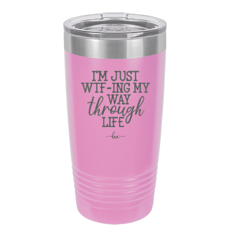 I'm Just WTFing My Way Through Life - Laser Engraved Stainless Steel Drinkware - 2343 -