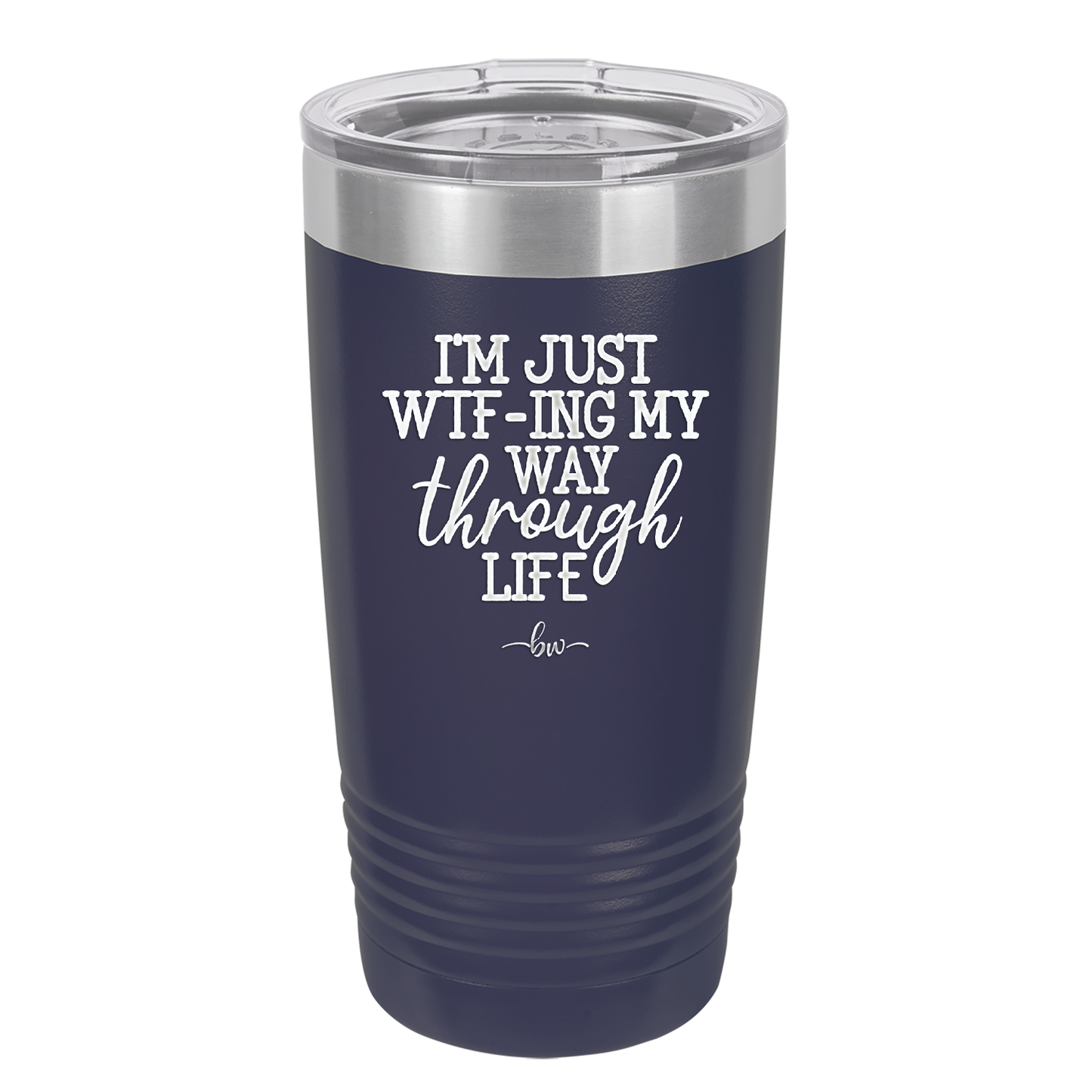 I'm Just WTFing My Way Through Life - Laser Engraved Stainless Steel Drinkware - 2343 -