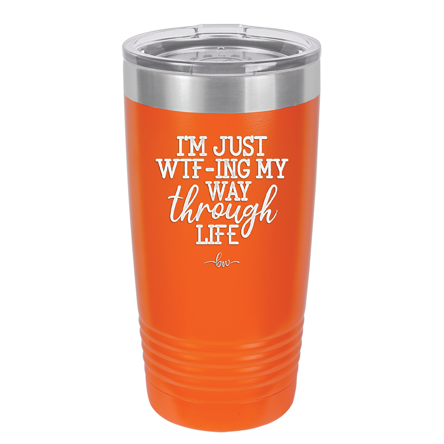 I'm Just WTFing My Way Through Life - Laser Engraved Stainless Steel Drinkware - 2343 -