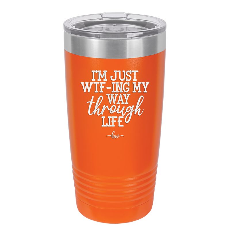 I'm Just WTFing My Way Through Life - Laser Engraved Stainless Steel Drinkware - 2343 -