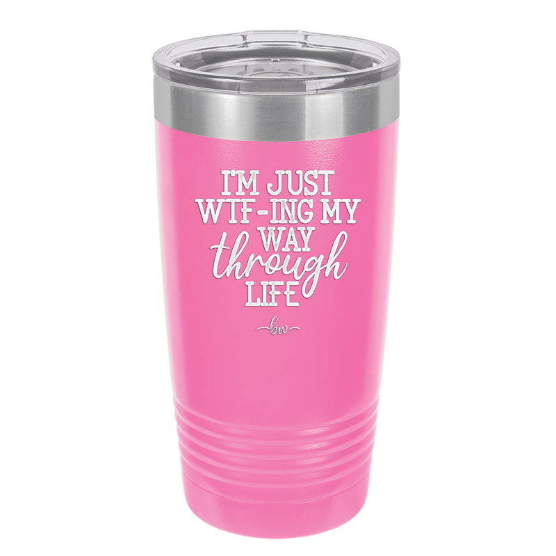 I'm Just WTFing My Way Through Life - Laser Engraved Stainless Steel Drinkware - 2343 -