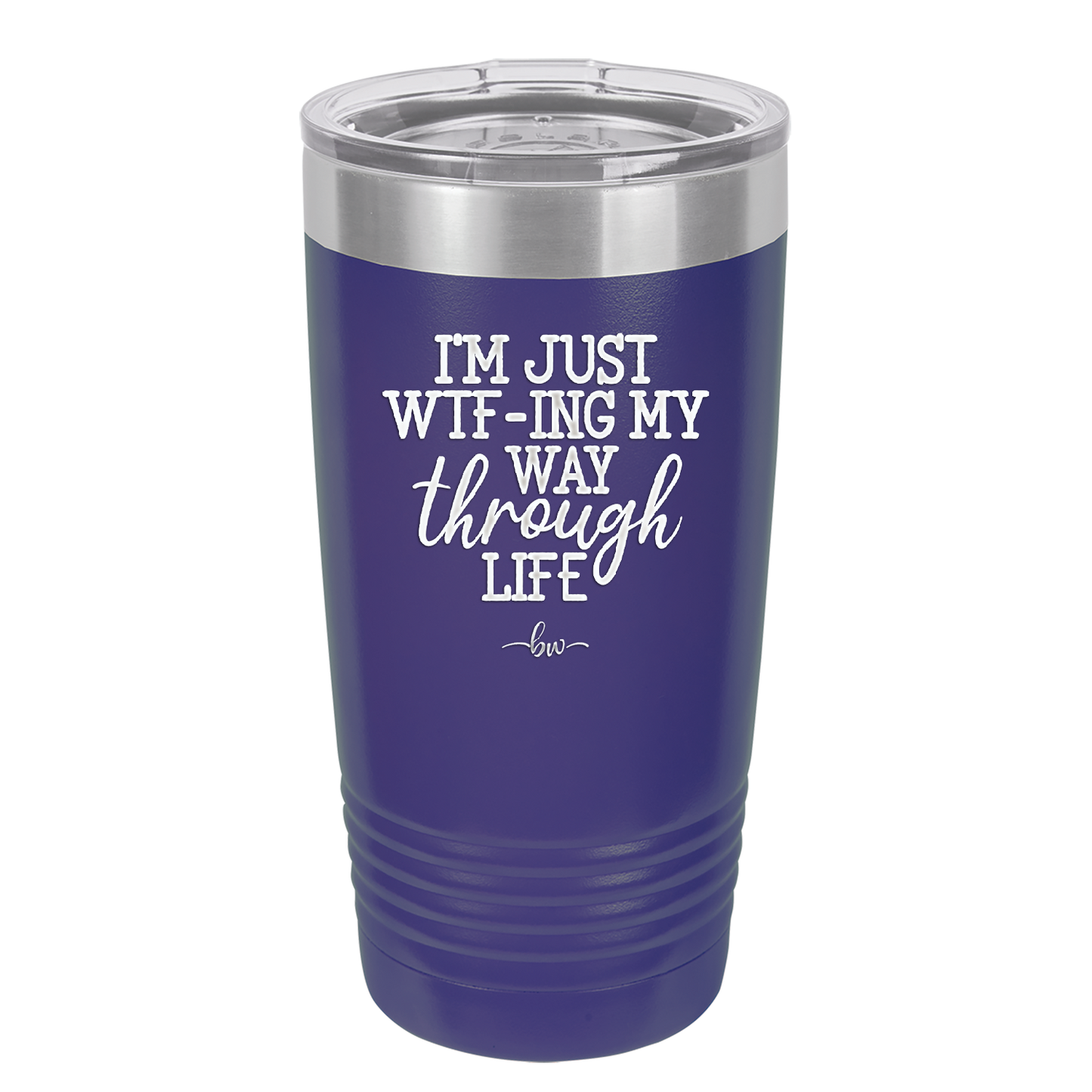 I'm Just WTFing My Way Through Life - Laser Engraved Stainless Steel Drinkware - 2343 -