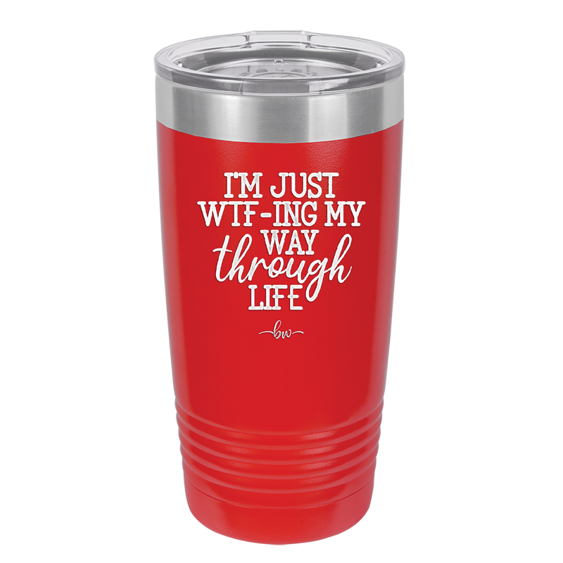 I'm Just WTFing My Way Through Life - Laser Engraved Stainless Steel Drinkware - 2343 -
