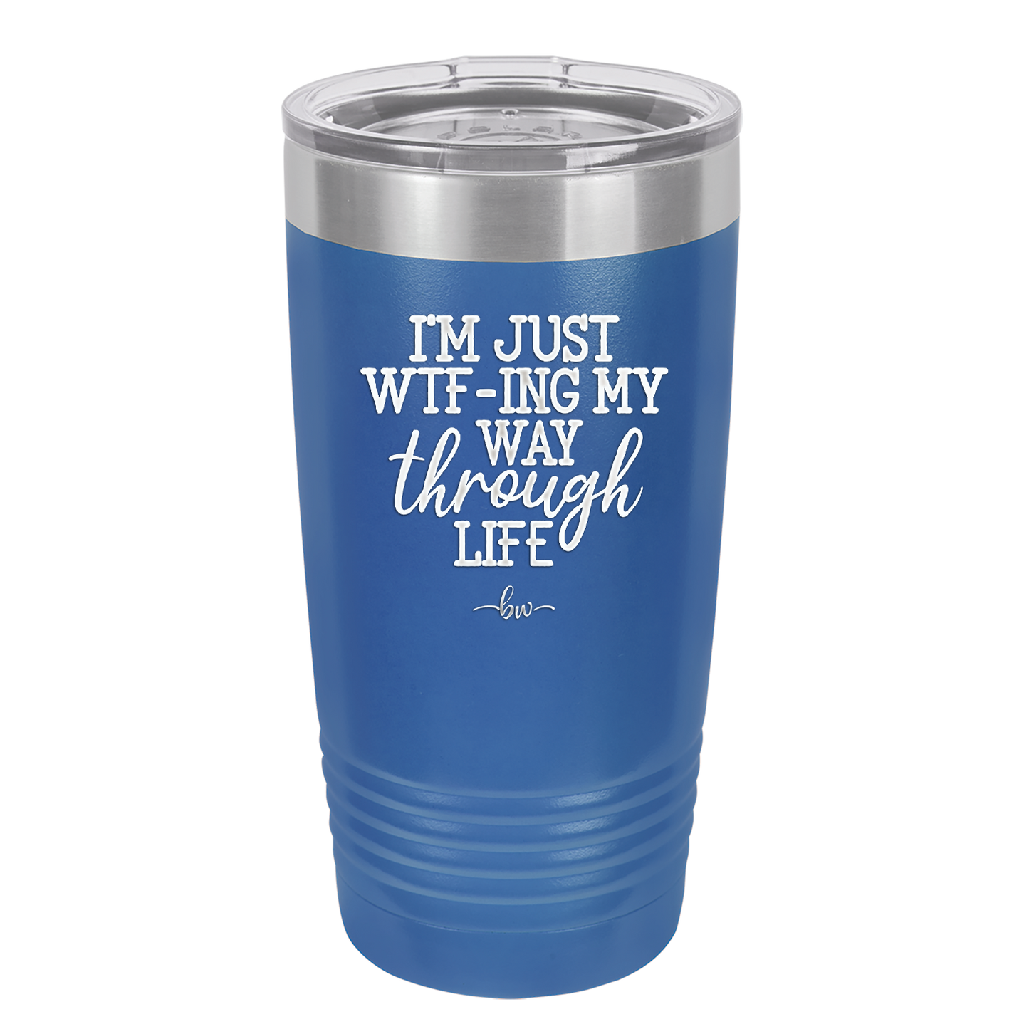 I'm Just WTFing My Way Through Life - Laser Engraved Stainless Steel Drinkware - 2343 -