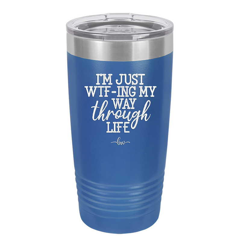 I'm Just WTFing My Way Through Life - Laser Engraved Stainless Steel Drinkware - 2343 -