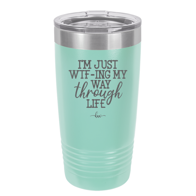 I'm Just WTFing My Way Through Life - Laser Engraved Stainless Steel Drinkware - 2343 -