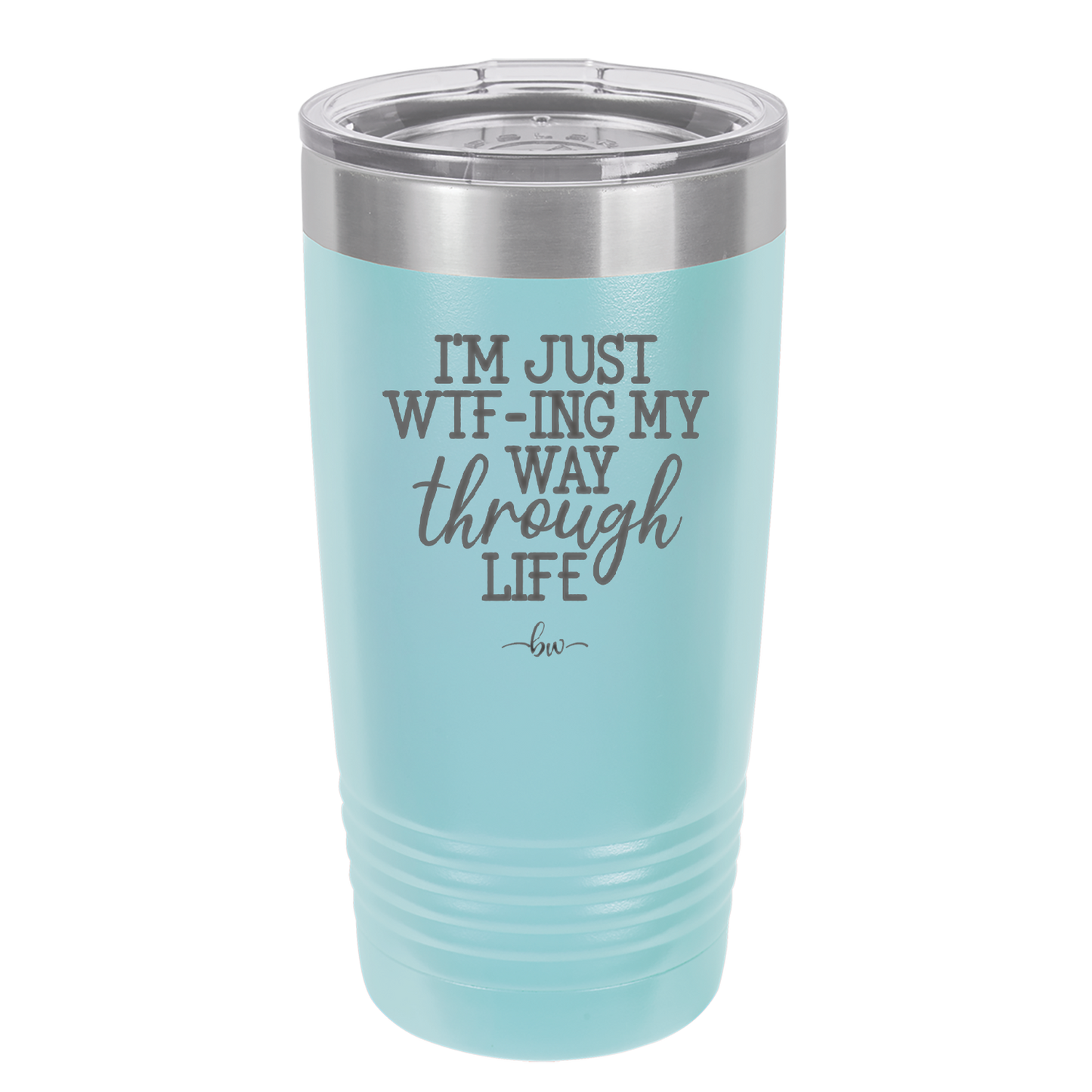 I'm Just WTFing My Way Through Life - Laser Engraved Stainless Steel Drinkware - 2343 -