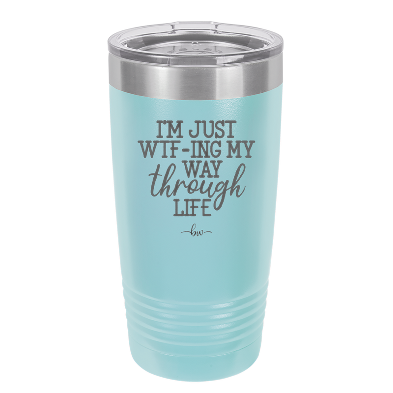 I'm Just WTFing My Way Through Life - Laser Engraved Stainless Steel Drinkware - 2343 -