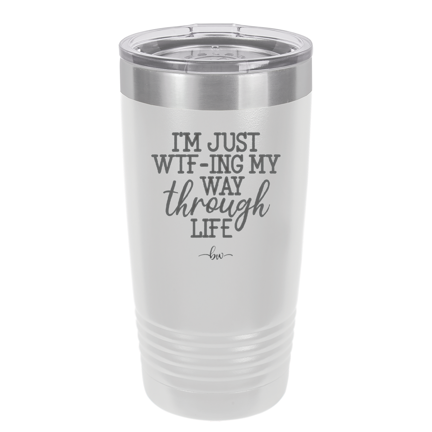 I'm Just WTFing My Way Through Life - Laser Engraved Stainless Steel Drinkware - 2343 -
