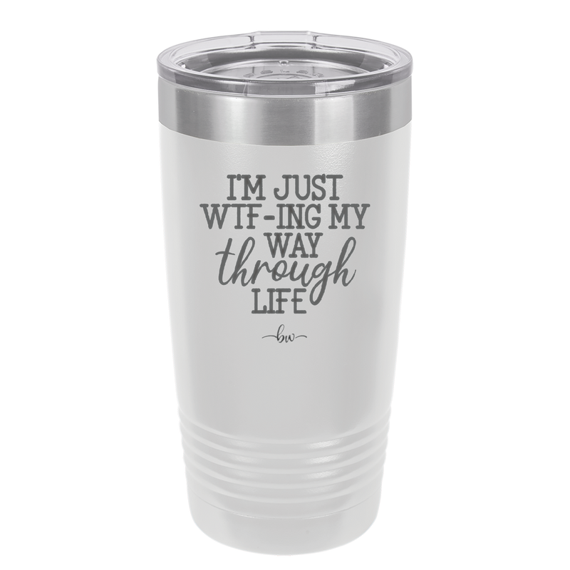 I'm Just WTFing My Way Through Life - Laser Engraved Stainless Steel Drinkware - 2343 -