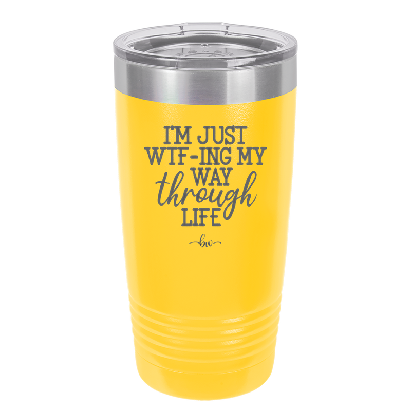 I'm Just WTFing My Way Through Life - Laser Engraved Stainless Steel Drinkware - 2343 -
