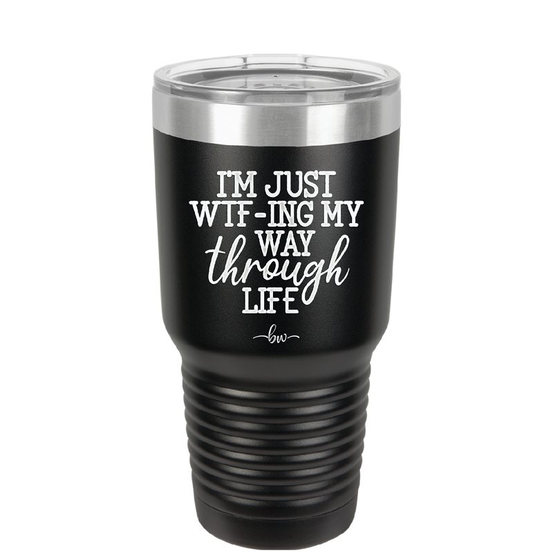 I'm Just WTFing My Way Through Life - Laser Engraved Stainless Steel Drinkware - 2343 -