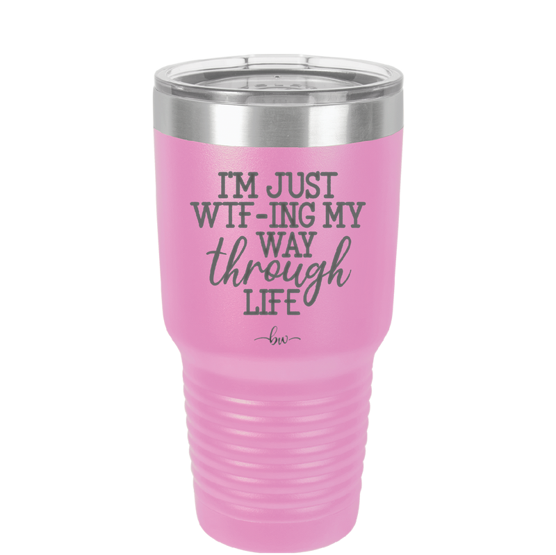 I'm Just WTFing My Way Through Life - Laser Engraved Stainless Steel Drinkware - 2343 -