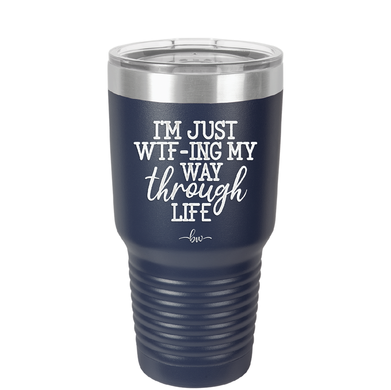 I'm Just WTFing My Way Through Life - Laser Engraved Stainless Steel Drinkware - 2343 -