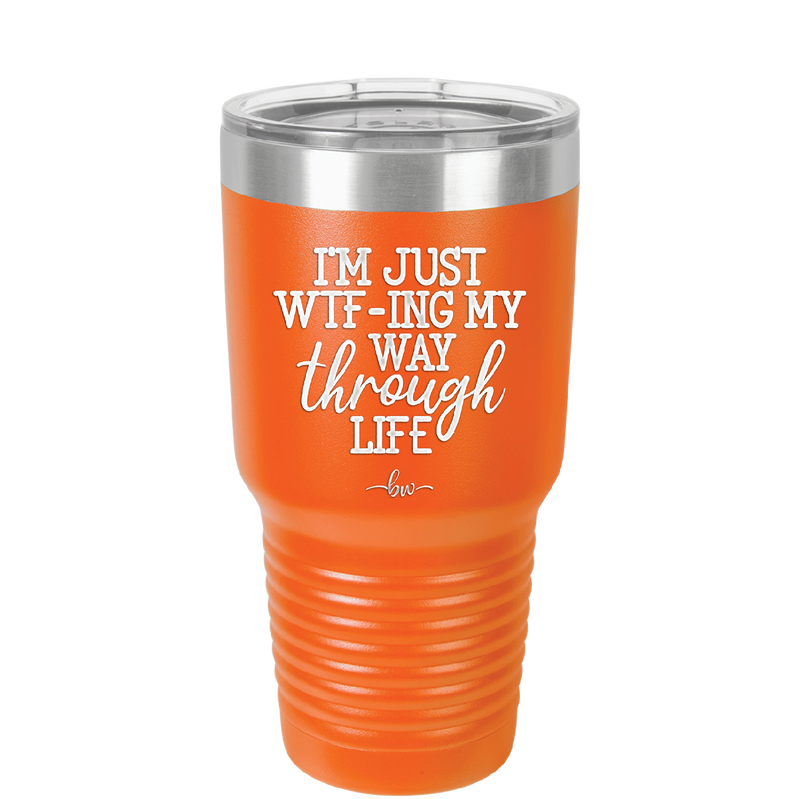 I'm Just WTFing My Way Through Life - Laser Engraved Stainless Steel Drinkware - 2343 -