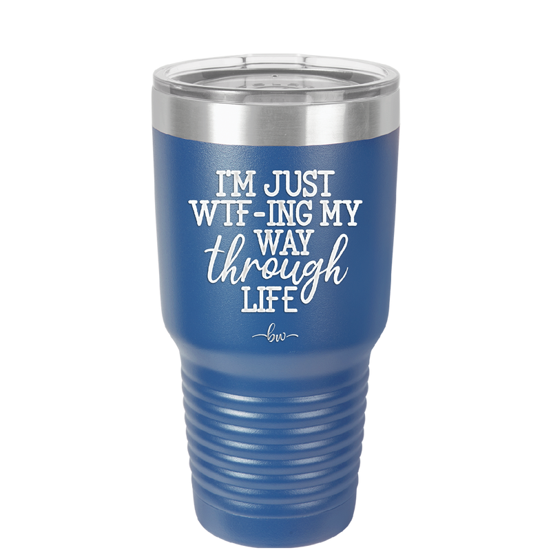 I'm Just WTFing My Way Through Life - Laser Engraved Stainless Steel Drinkware - 2343 -