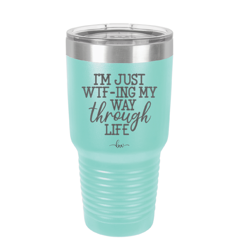 I'm Just WTFing My Way Through Life - Laser Engraved Stainless Steel Drinkware - 2343 -