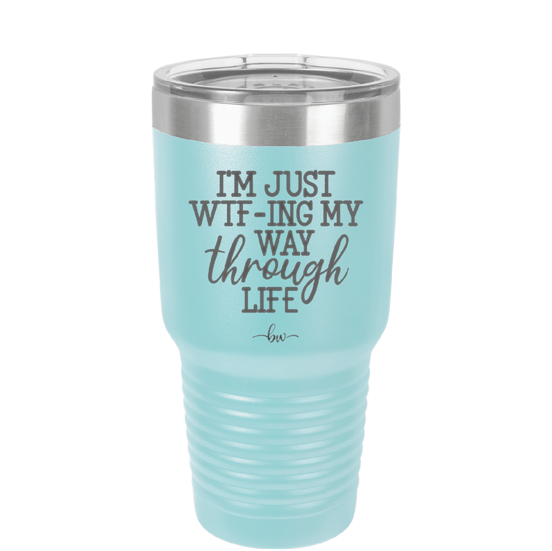 I'm Just WTFing My Way Through Life - Laser Engraved Stainless Steel Drinkware - 2343 -