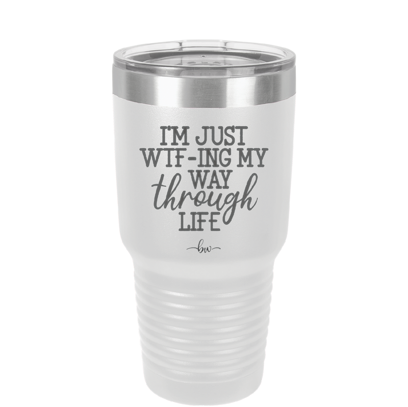 I'm Just WTFing My Way Through Life - Laser Engraved Stainless Steel Drinkware - 2343 -