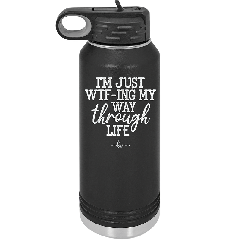 I'm Just WTFing My Way Through Life - Laser Engraved Stainless Steel Drinkware - 2343 -
