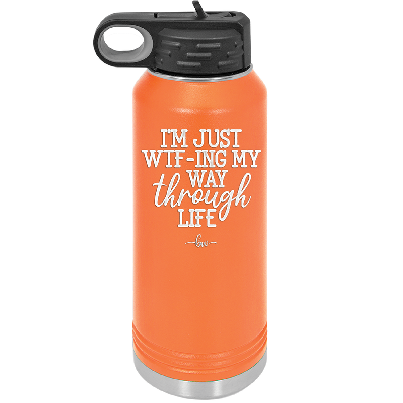 I'm Just WTFing My Way Through Life - Laser Engraved Stainless Steel Drinkware - 2343 -