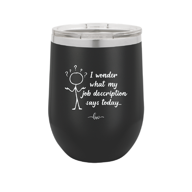 I Wonder What My Job Description Says Today - Laser Engraved Stainless Steel Drinkware - 2345 -