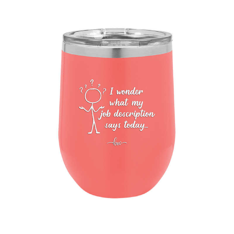 I Wonder What My Job Description Says Today - Laser Engraved Stainless Steel Drinkware - 2345 -
