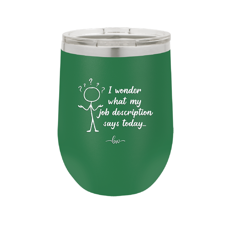 I Wonder What My Job Description Says Today - Laser Engraved Stainless Steel Drinkware - 2345 -