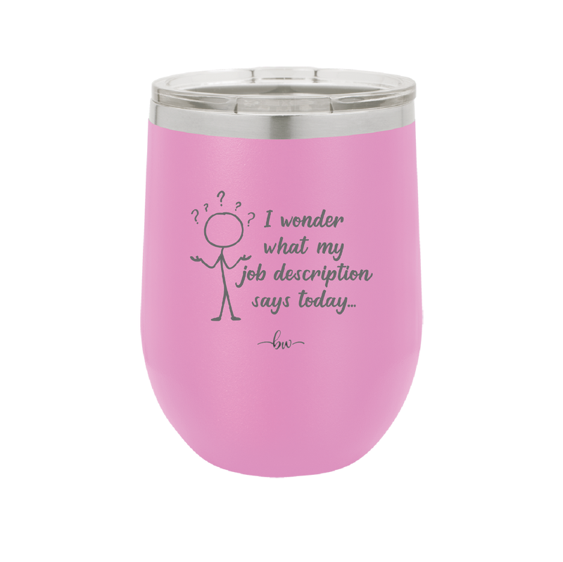 I Wonder What My Job Description Says Today - Laser Engraved Stainless Steel Drinkware - 2345 -