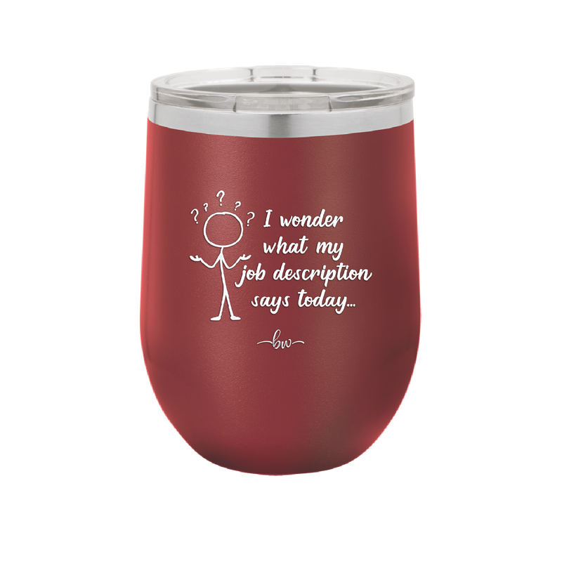I Wonder What My Job Description Says Today - Laser Engraved Stainless Steel Drinkware - 2345 -