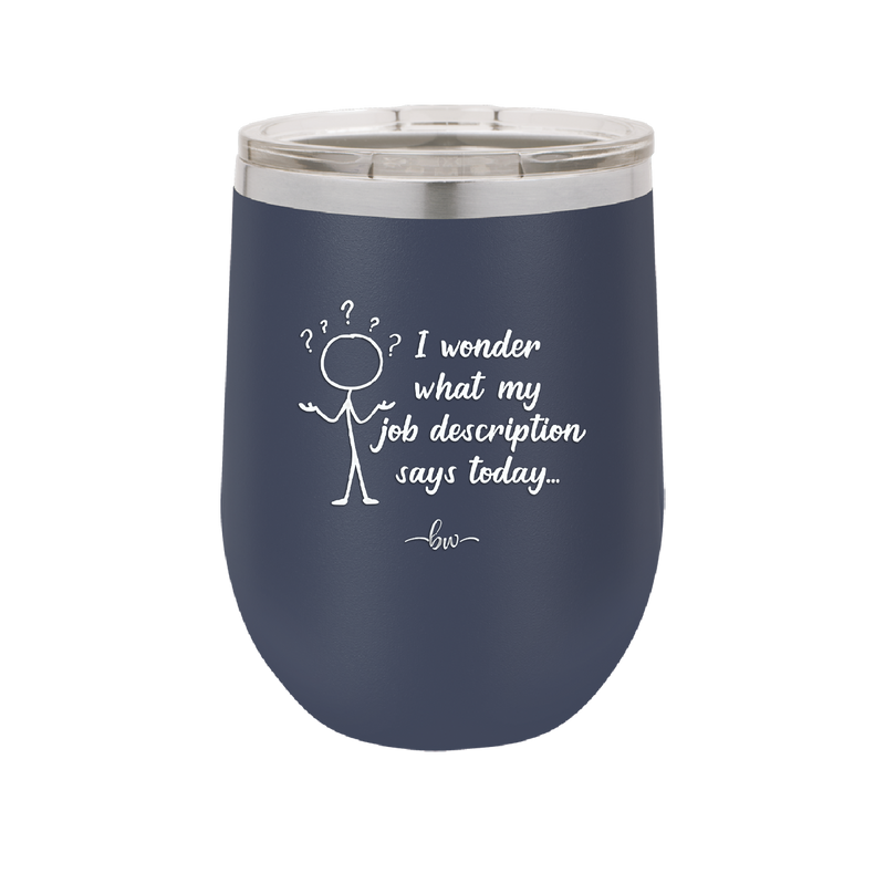 I Wonder What My Job Description Says Today - Laser Engraved Stainless Steel Drinkware - 2345 -