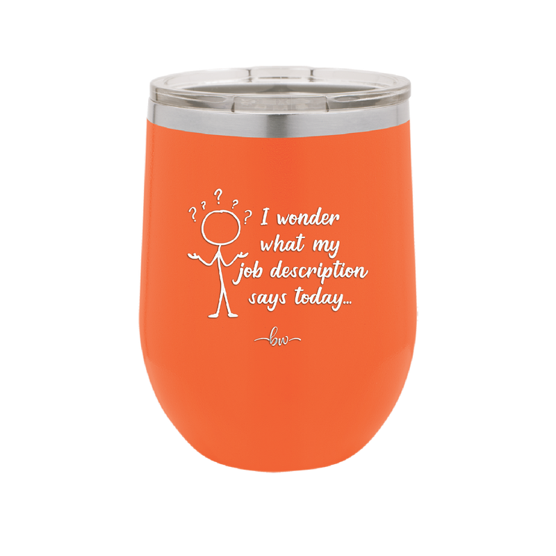 I Wonder What My Job Description Says Today - Laser Engraved Stainless Steel Drinkware - 2345 -