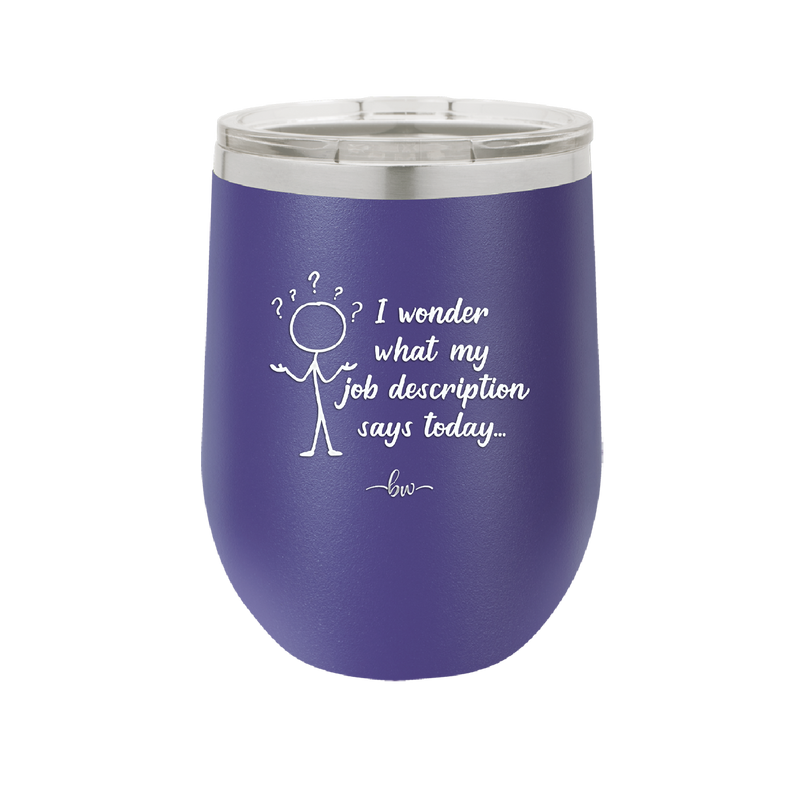 I Wonder What My Job Description Says Today - Laser Engraved Stainless Steel Drinkware - 2345 -