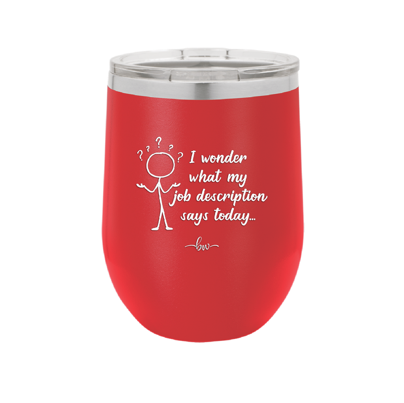 I Wonder What My Job Description Says Today - Laser Engraved Stainless Steel Drinkware - 2345 -
