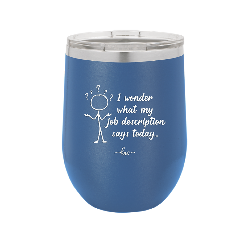 I Wonder What My Job Description Says Today - Laser Engraved Stainless Steel Drinkware - 2345 -