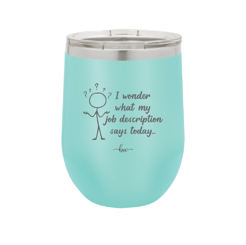 I Wonder What My Job Description Says Today - Laser Engraved Stainless Steel Drinkware - 2345 -