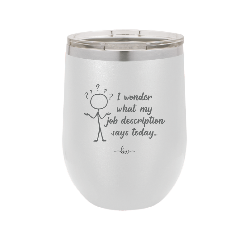 I Wonder What My Job Description Says Today - Laser Engraved Stainless Steel Drinkware - 2345 -