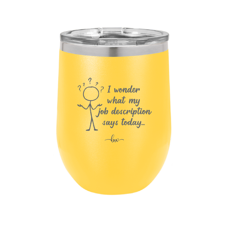 I Wonder What My Job Description Says Today - Laser Engraved Stainless Steel Drinkware - 2345 -
