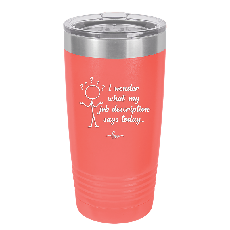 I Wonder What My Job Description Says Today - Laser Engraved Stainless Steel Drinkware - 2345 -