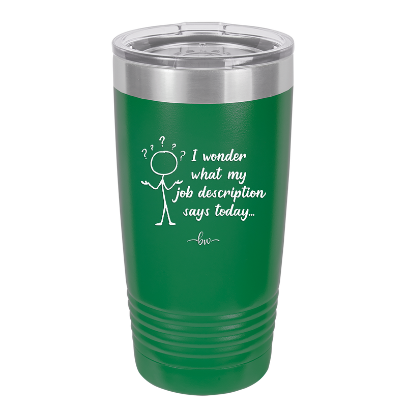 I Wonder What My Job Description Says Today - Laser Engraved Stainless Steel Drinkware - 2345 -