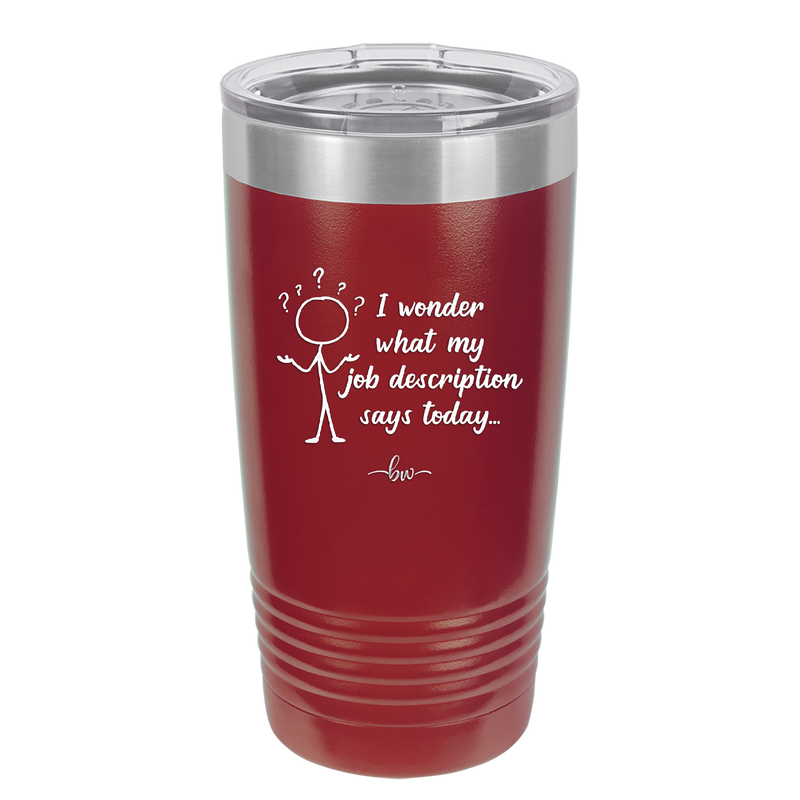 I Wonder What My Job Description Says Today - Laser Engraved Stainless Steel Drinkware - 2345 -