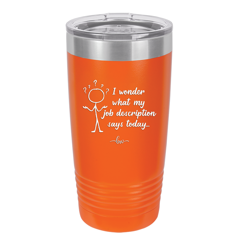 I Wonder What My Job Description Says Today - Laser Engraved Stainless Steel Drinkware - 2345 -