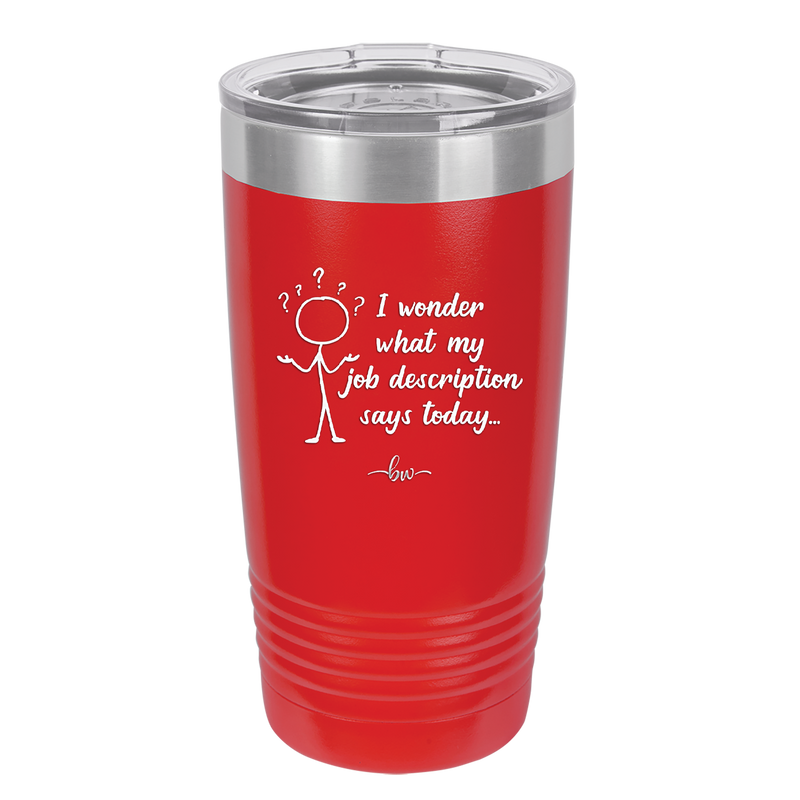 I Wonder What My Job Description Says Today - Laser Engraved Stainless Steel Drinkware - 2345 -