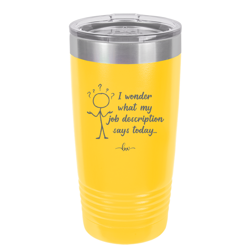 I Wonder What My Job Description Says Today - Laser Engraved Stainless Steel Drinkware - 2345 -