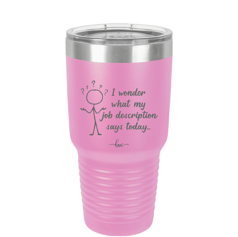 I Wonder What My Job Description Says Today - Laser Engraved Stainless Steel Drinkware - 2345 -