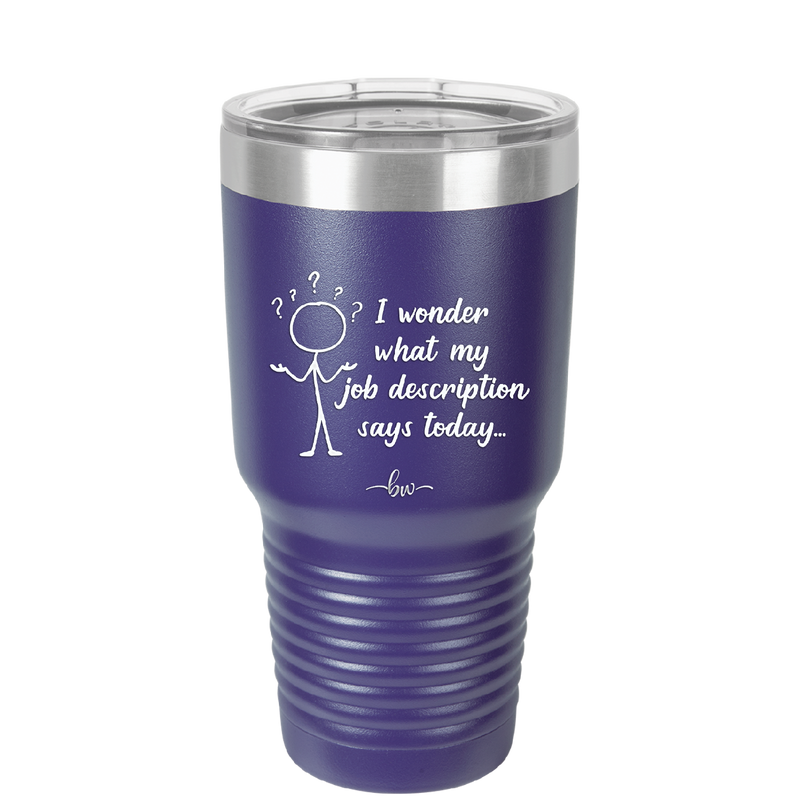 I Wonder What My Job Description Says Today - Laser Engraved Stainless Steel Drinkware - 2345 -