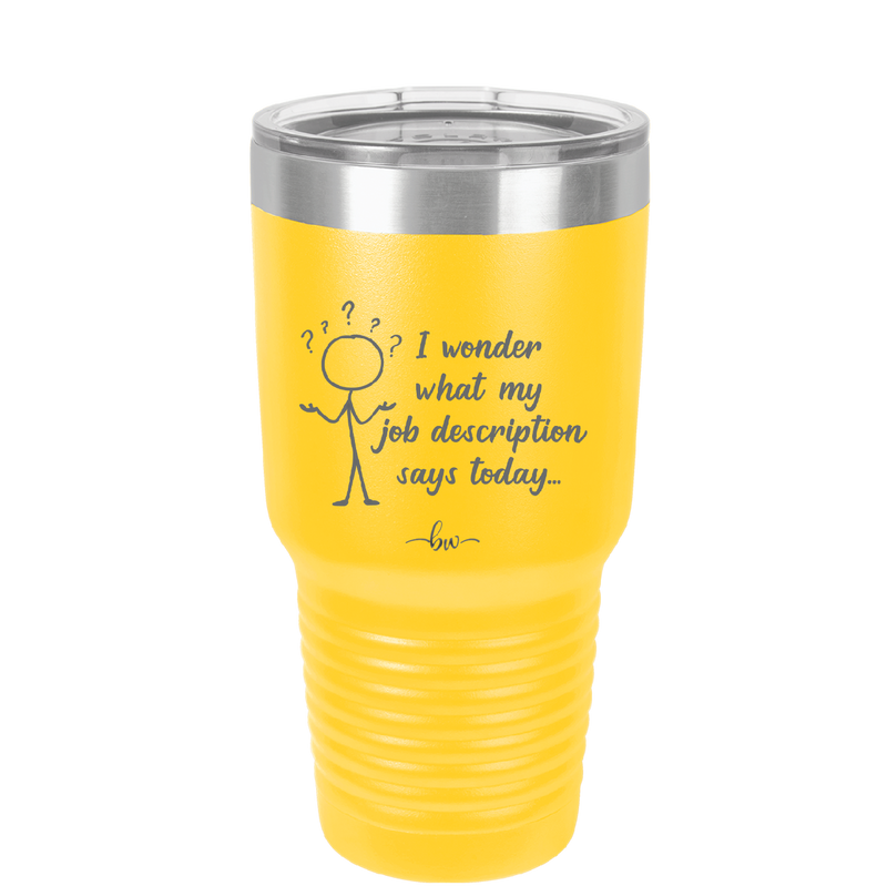 I Wonder What My Job Description Says Today - Laser Engraved Stainless Steel Drinkware - 2345 -