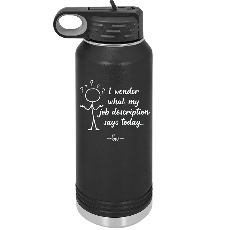 I Wonder What My Job Description Says Today - Laser Engraved Stainless Steel Drinkware - 2345 -